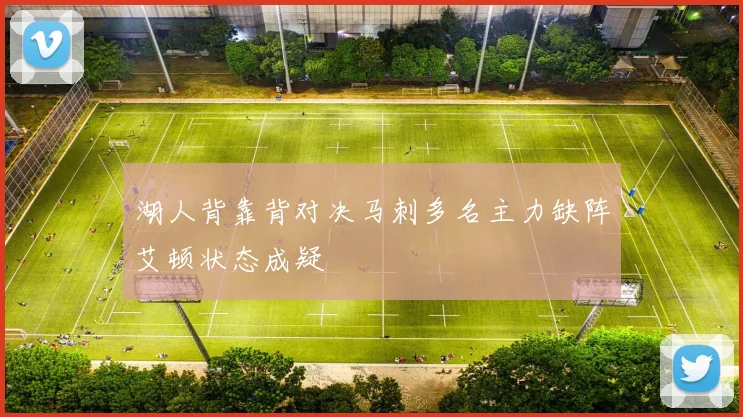 湖人背靠背对决马刺多名主力缺阵艾顿状态成疑